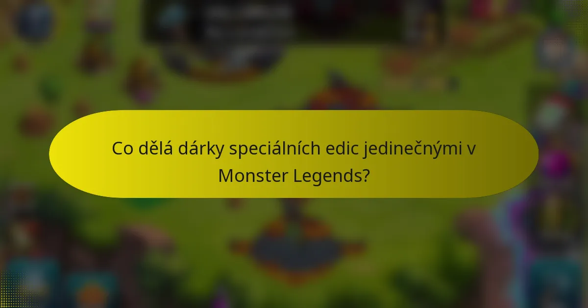 Co dělá dárky speciálních edic jedinečnými v Monster Legends?