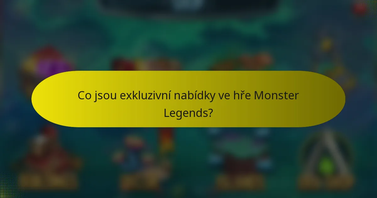 Co jsou exkluzivní nabídky ve hře Monster Legends?