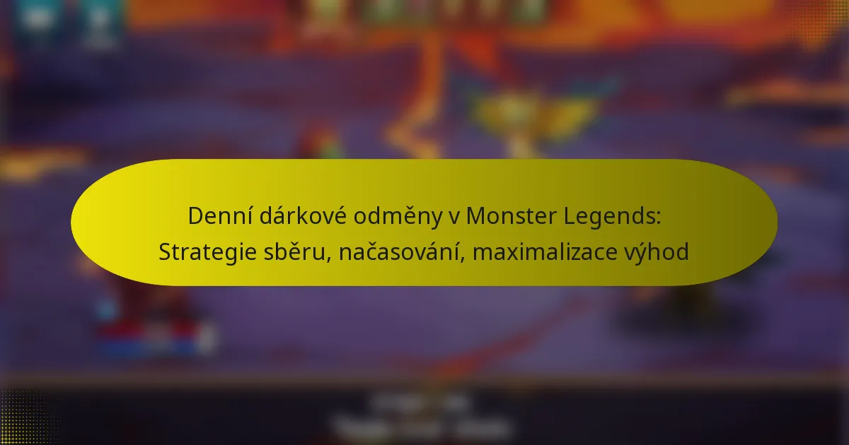 Denní dárkové odměny v Monster Legends: Strategie sběru, načasování, maximalizace výhod