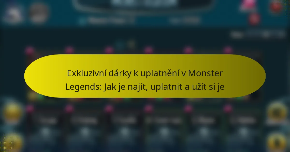 Exkluzivní dárky k uplatnění v Monster Legends: Jak je najít, uplatnit a užít si je
