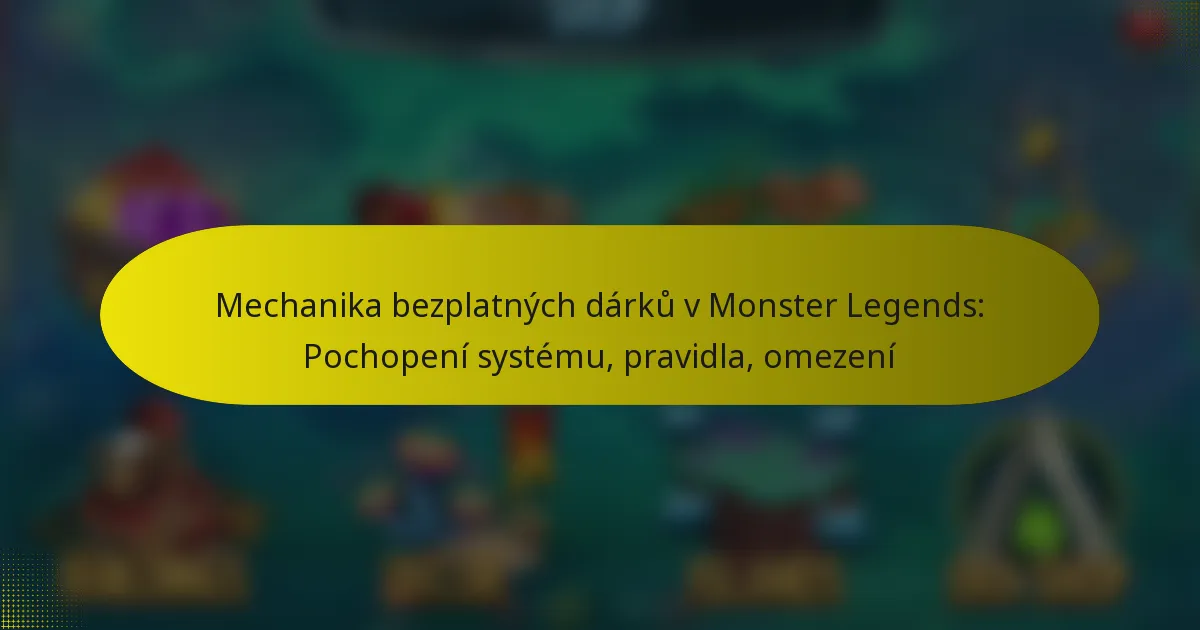Mechanika bezplatných dárků v Monster Legends: Pochopení systému, pravidla, omezení