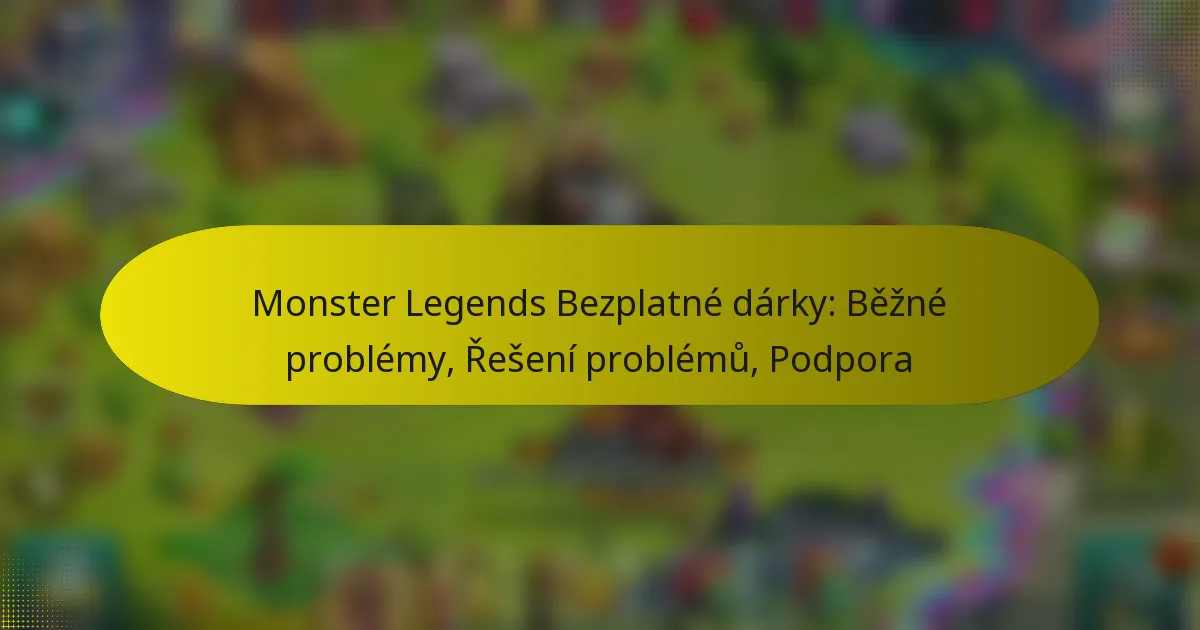 Monster Legends Bezplatné dárky: Běžné problémy, Řešení problémů, Podpora