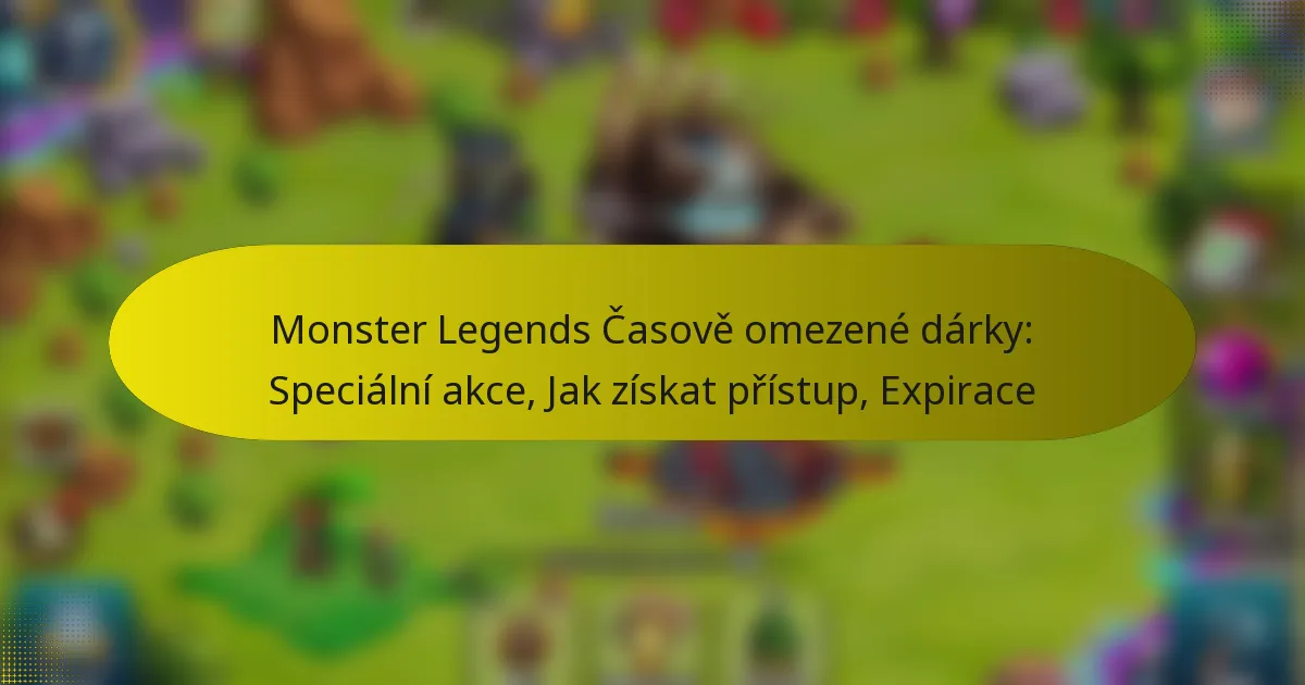 Monster Legends Časově omezené dárky: Speciální akce, Jak získat přístup, Expirace