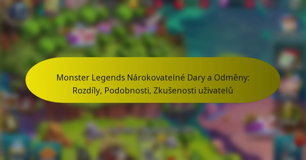 Monster Legends Nárokovatelné Dary a Odměny: Rozdíly, Podobnosti, Zkušenosti uživatelů