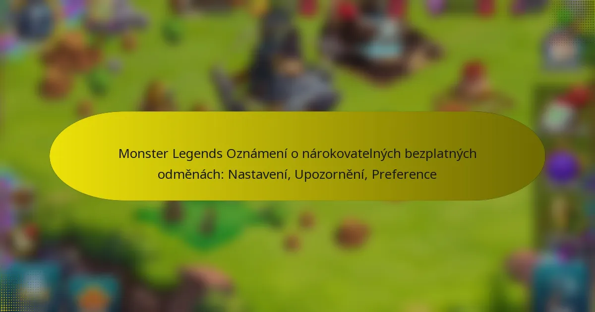 Monster Legends Oznámení o nárokovatelných bezplatných odměnách: Nastavení, Upozornění, Preference