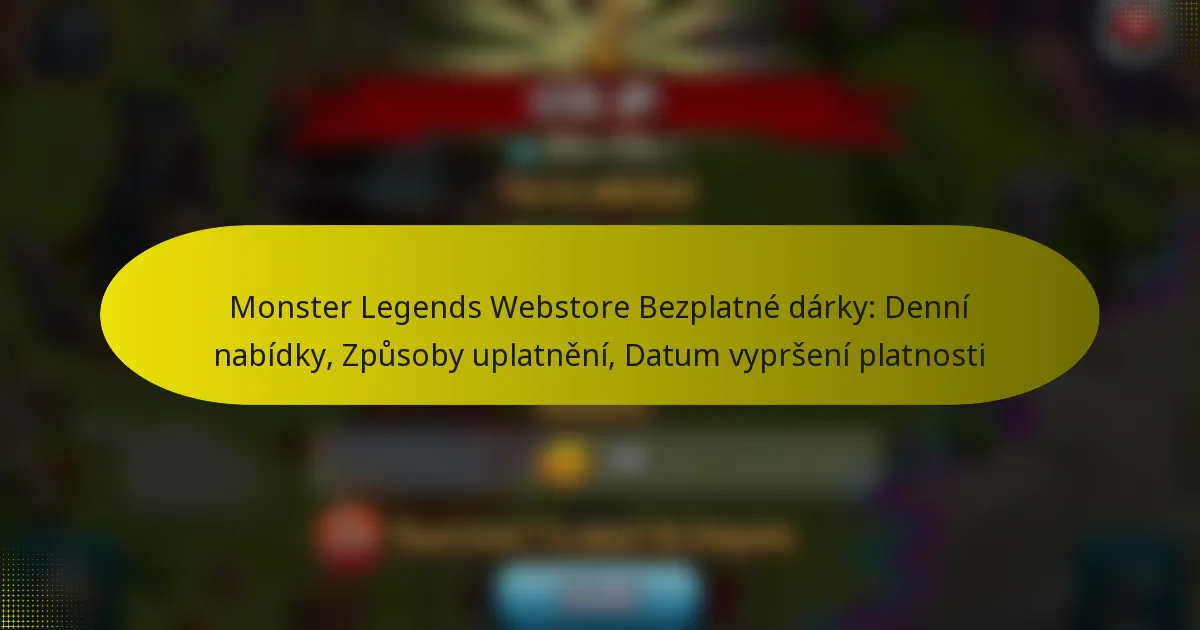 Monster Legends Webstore Bezplatné dárky: Denní nabídky, Způsoby uplatnění, Datum vypršení platnosti
