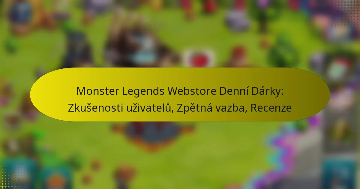 Monster Legends Webstore Denní Dárky: Zkušenosti uživatelů, Zpětná vazba, Recenze