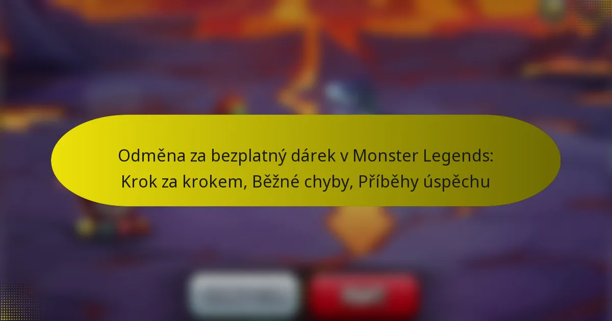 Odměna za bezplatný dárek v Monster Legends: Krok za krokem, Běžné chyby, Příběhy úspěchu