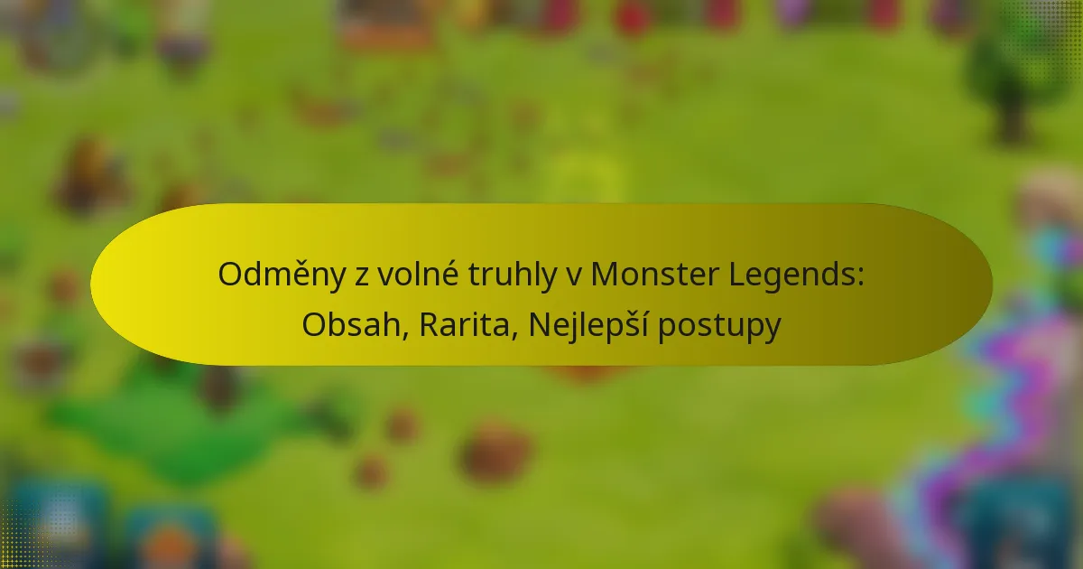 Odměny z volné truhly v Monster Legends: Obsah, Rarita, Nejlepší postupy
