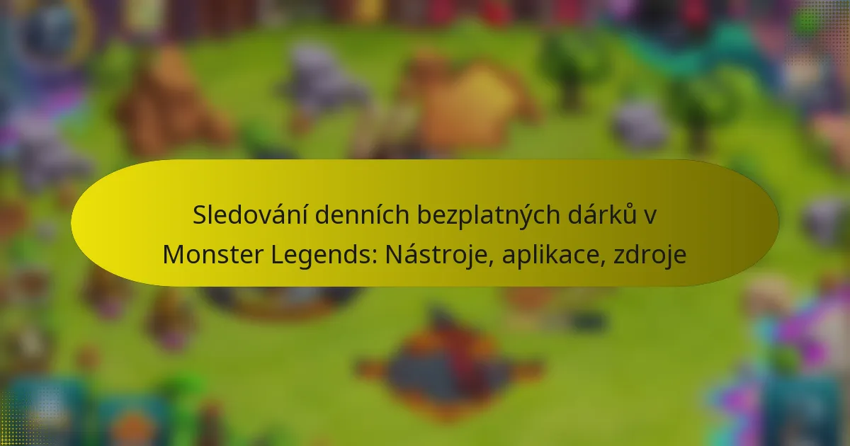 Sledování denních bezplatných dárků v Monster Legends: Nástroje, aplikace, zdroje