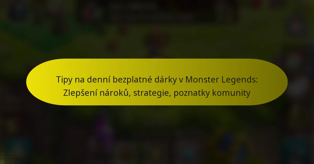Tipy na denní bezplatné dárky v Monster Legends: Zlepšení nároků, strategie, poznatky komunity
