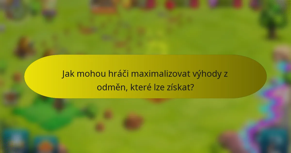 Jak mohou hráči maximalizovat výhody z odměn, které lze získat?