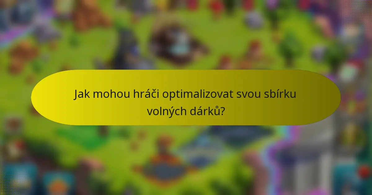 Jak mohou hráči optimalizovat svou sbírku volných dárků?