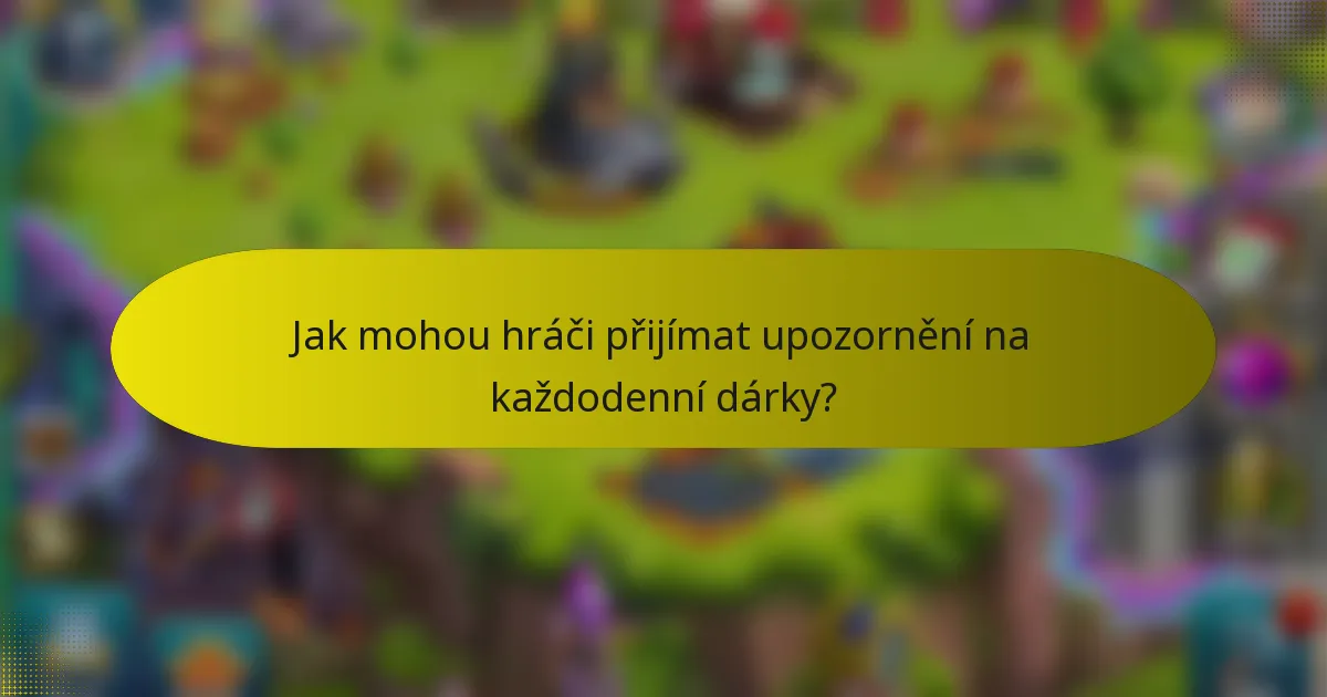 Jak mohou hráči přijímat upozornění na každodenní dárky?