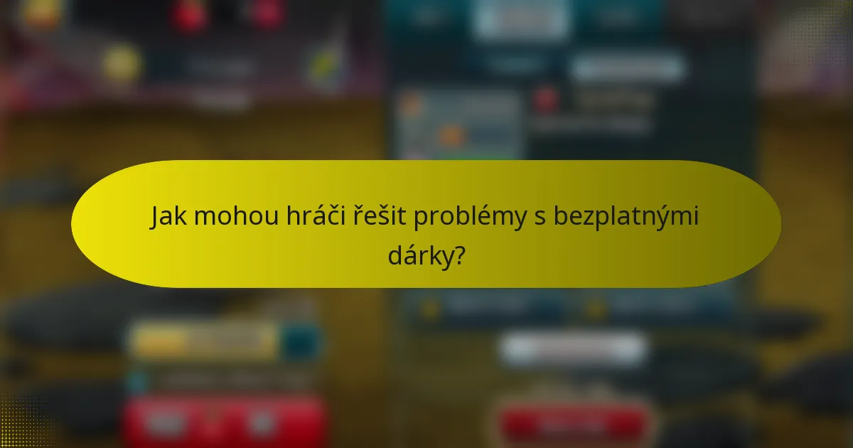 Jak mohou hráči řešit problémy s bezplatnými dárky?