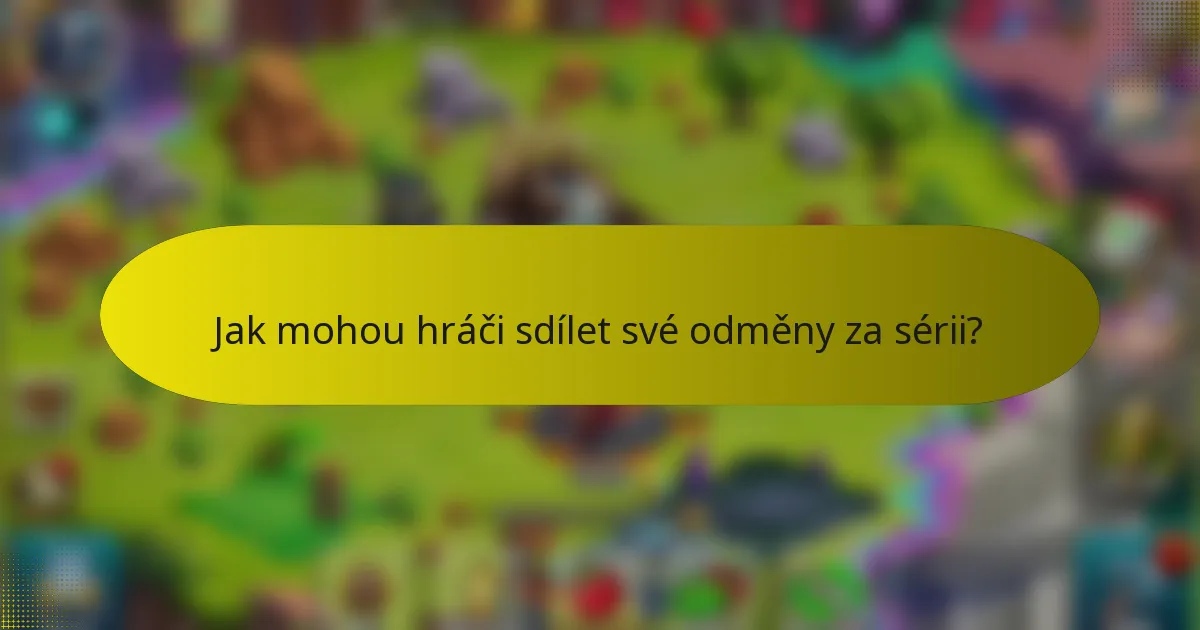 Jak mohou hráči sdílet své odměny za sérii?