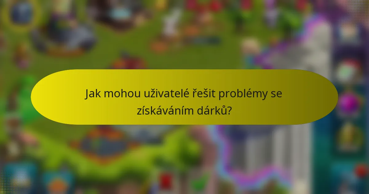 Jak mohou uživatelé řešit problémy se získáváním dárků?