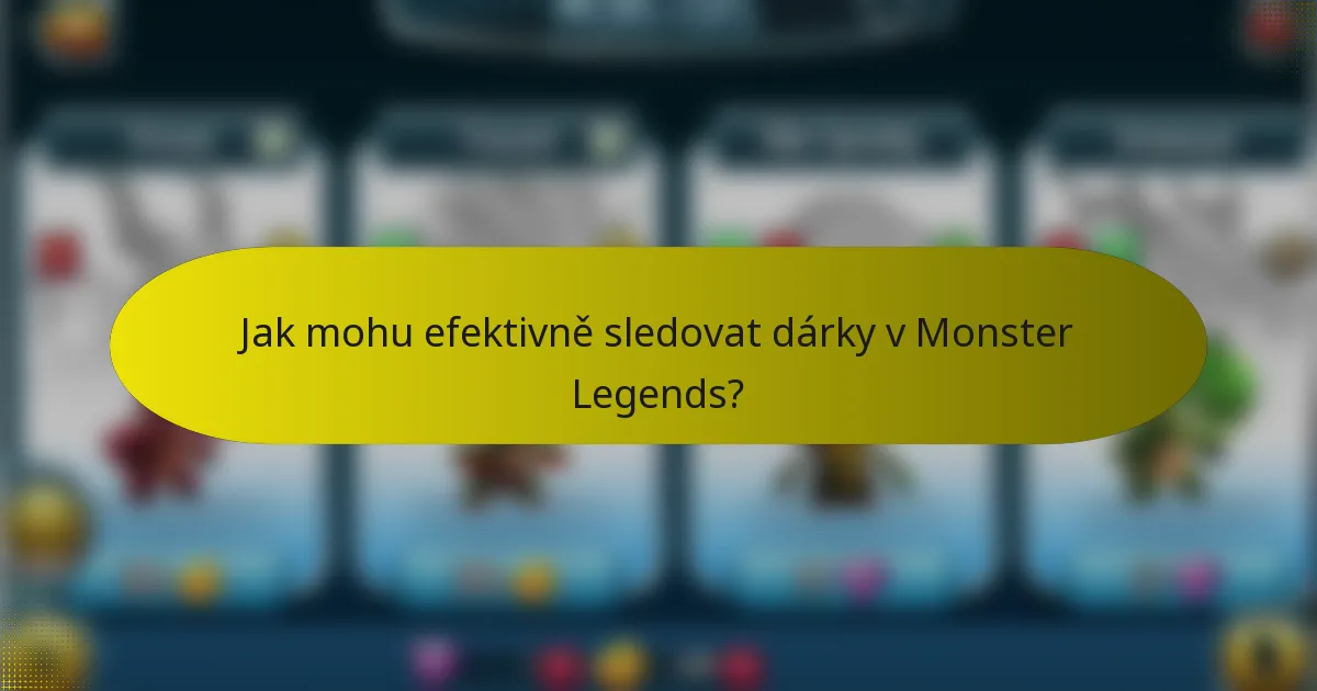 Jak mohu efektivně sledovat dárky v Monster Legends?