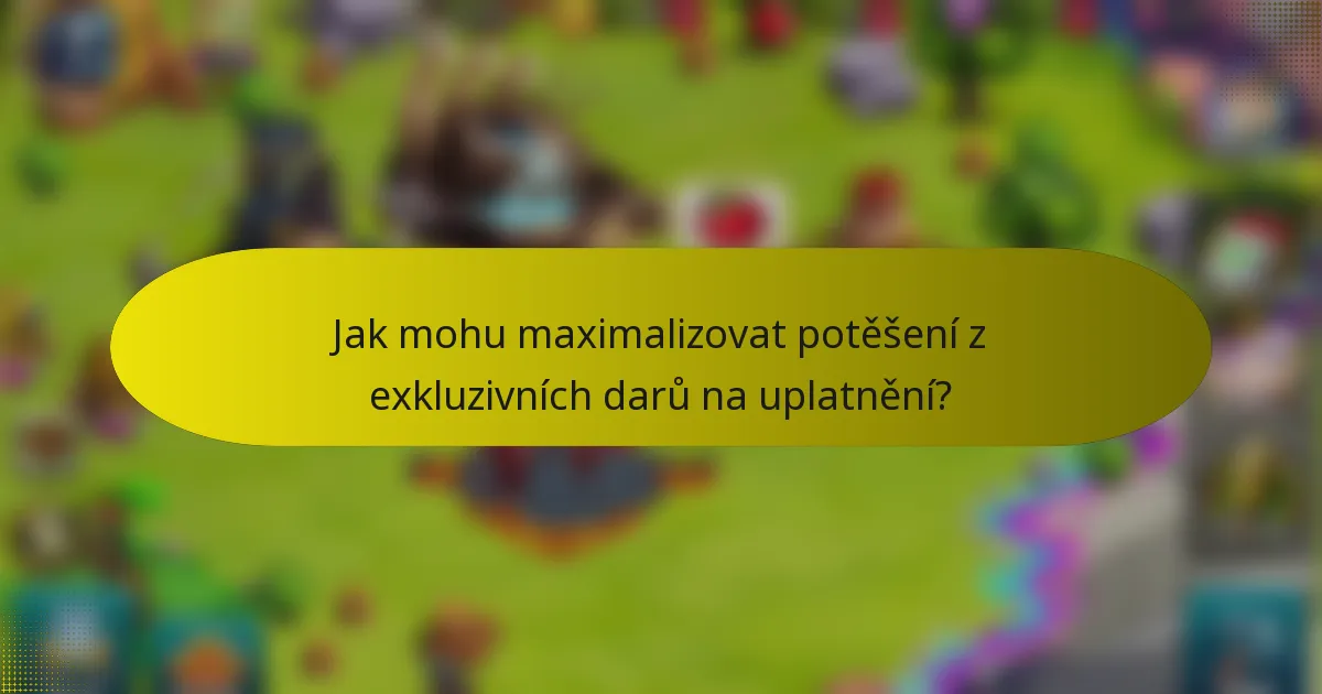 Jak mohu maximalizovat potěšení z exkluzivních darů na uplatnění?