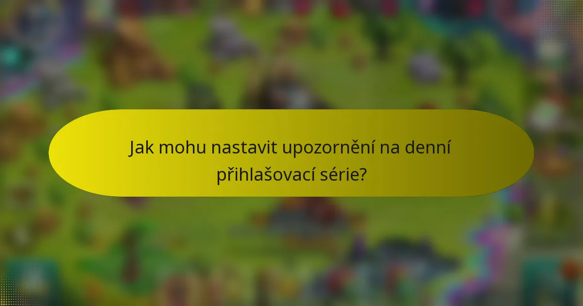 Jak mohu nastavit upozornění na denní přihlašovací série?