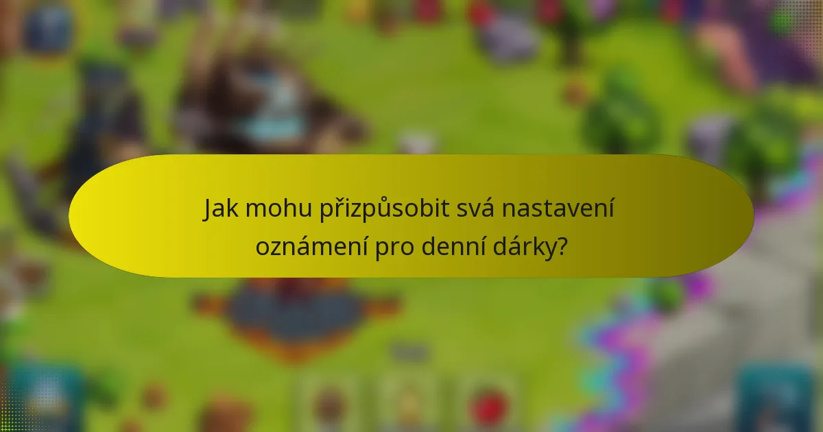 Jak mohu přizpůsobit svá nastavení oznámení pro denní dárky?