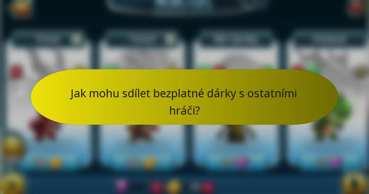 Jak mohu sdílet bezplatné dárky s ostatními hráči?