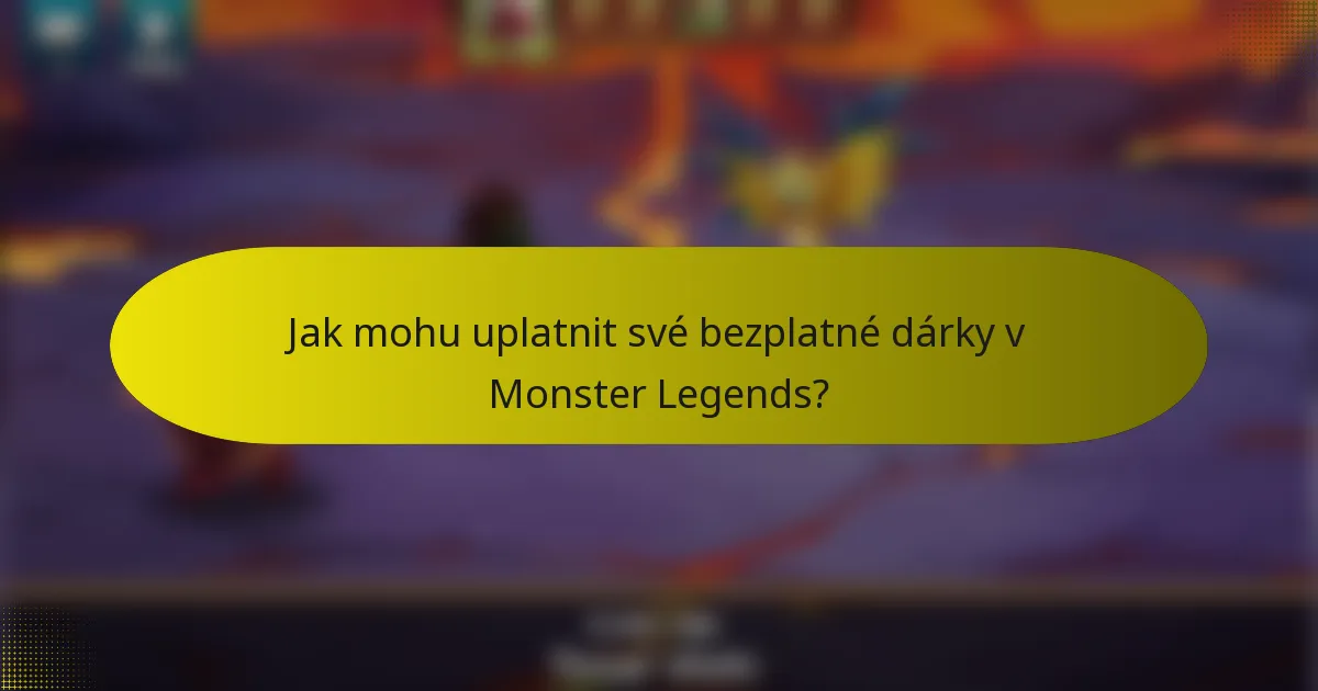 Jak mohu uplatnit své bezplatné dárky v Monster Legends?