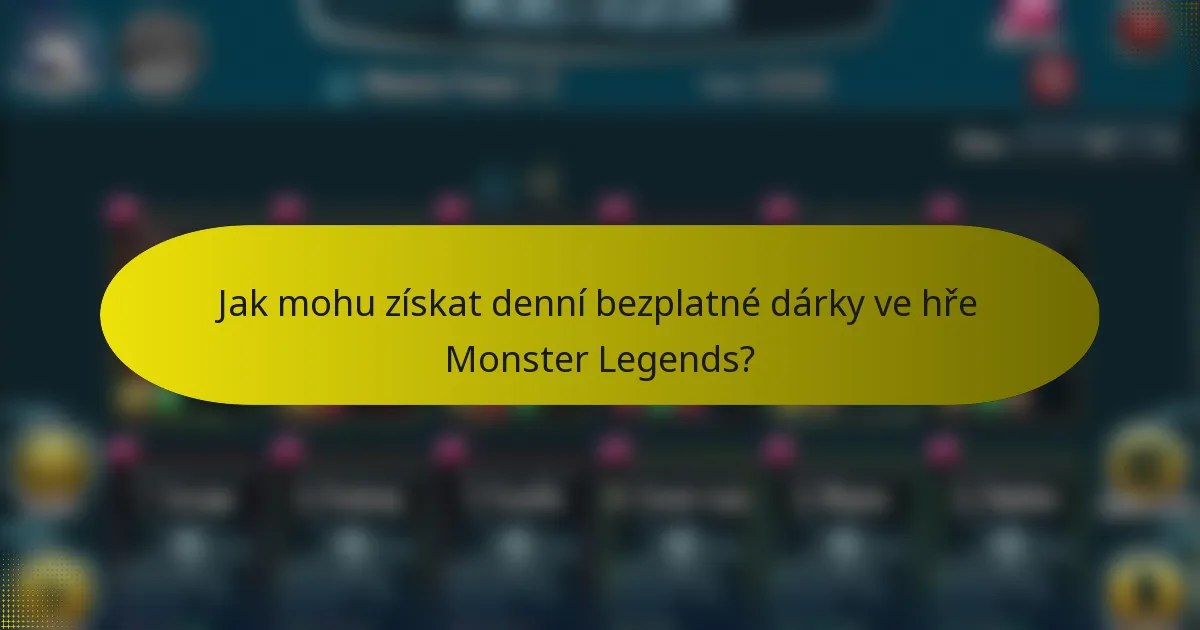 Jak mohu získat denní bezplatné dárky ve hře Monster Legends?