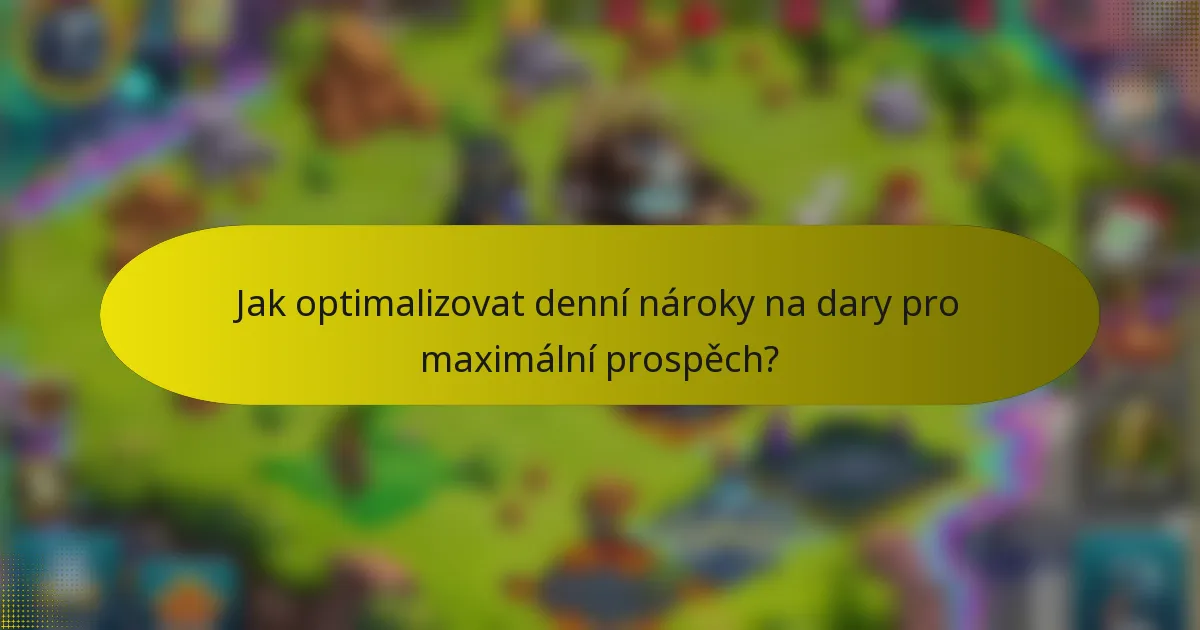 Jak optimalizovat denní nároky na dary pro maximální prospěch?