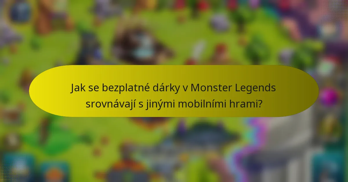 Jak se bezplatné dárky v Monster Legends srovnávají s jinými mobilními hrami?