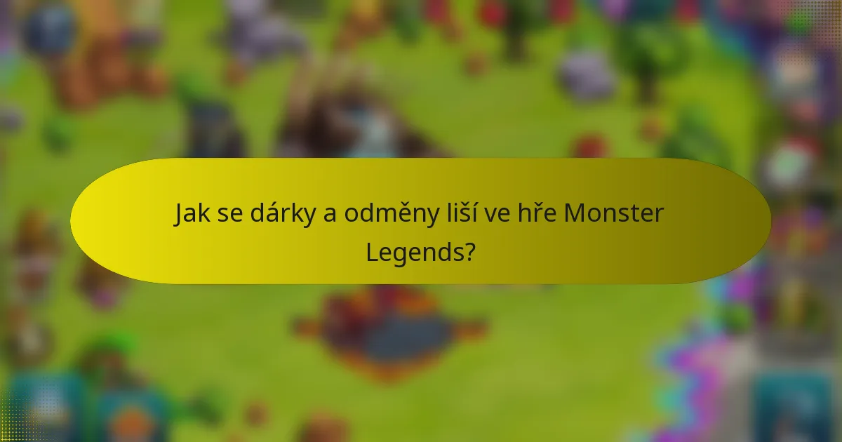 Jak se dárky a odměny liší ve hře Monster Legends?