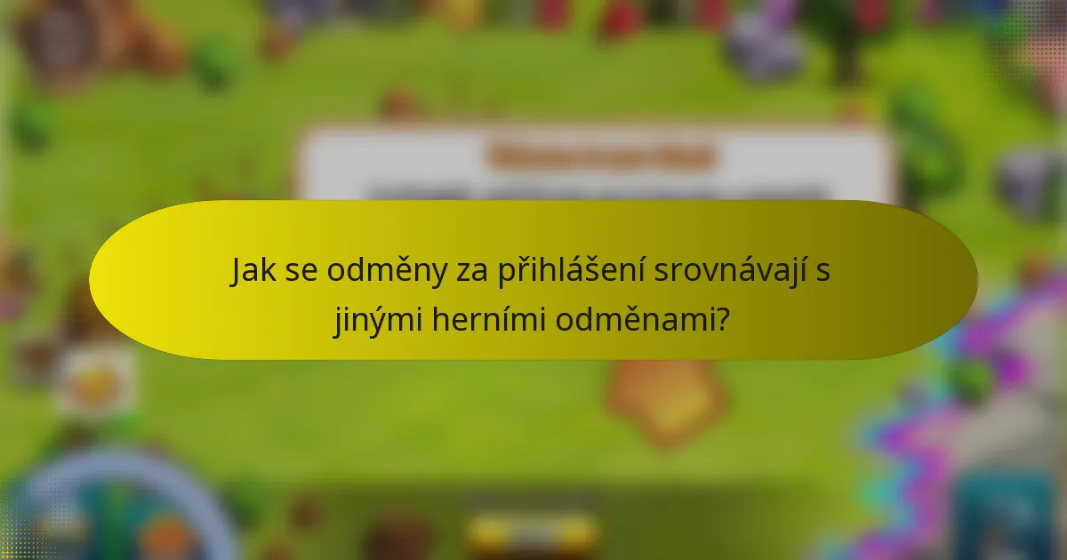 Jak se odměny za přihlášení srovnávají s jinými herními odměnami?