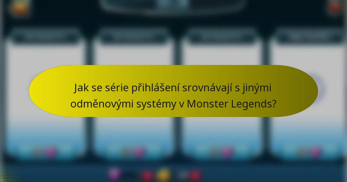 Jak se série přihlášení srovnávají s jinými odměnovými systémy v Monster Legends?