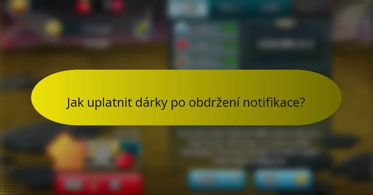 Jak uplatnit dárky po obdržení notifikace?