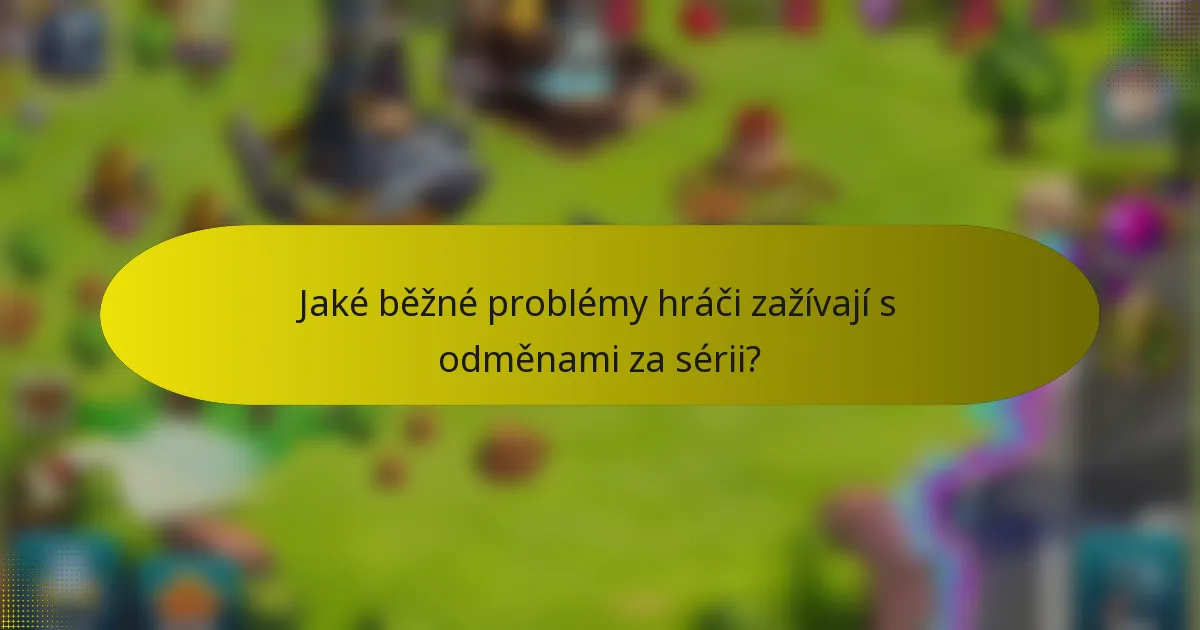 Jaké běžné problémy hráči zažívají s odměnami za sérii?