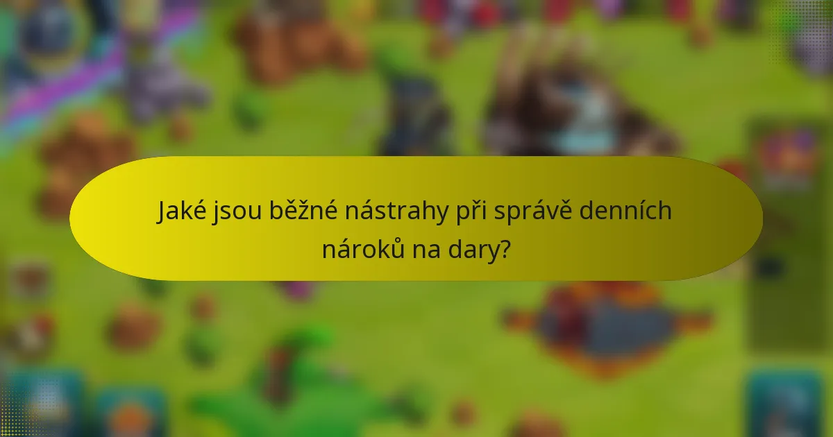 Jaké jsou běžné nástrahy při správě denních nároků na dary?
