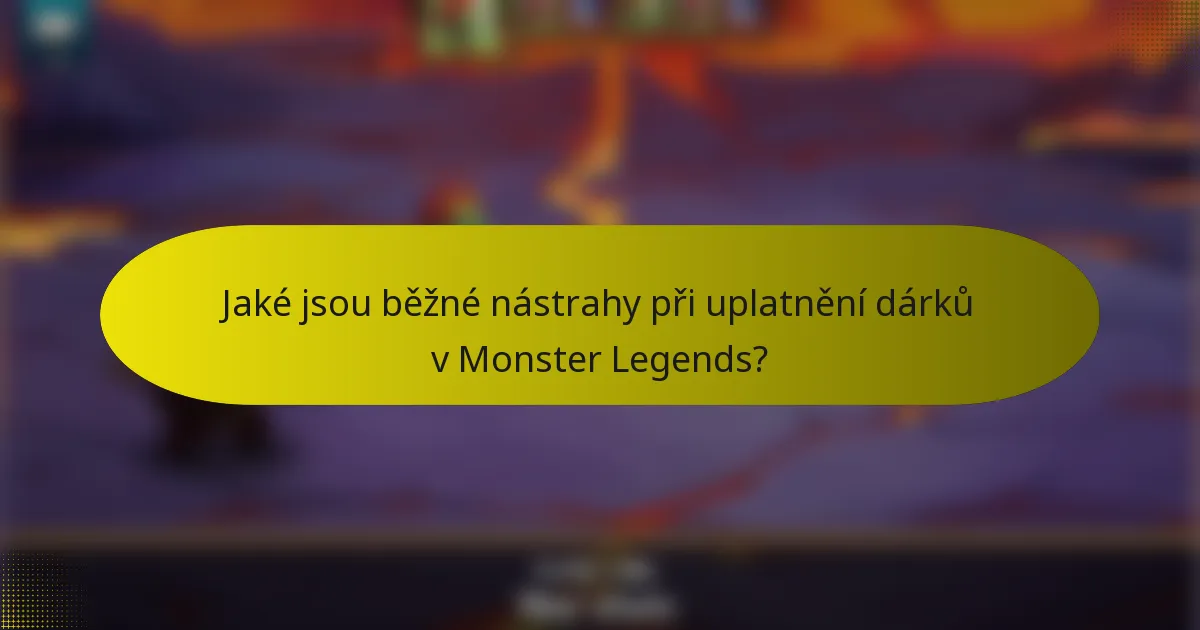 Jaké jsou běžné nástrahy při uplatnění dárků v Monster Legends?