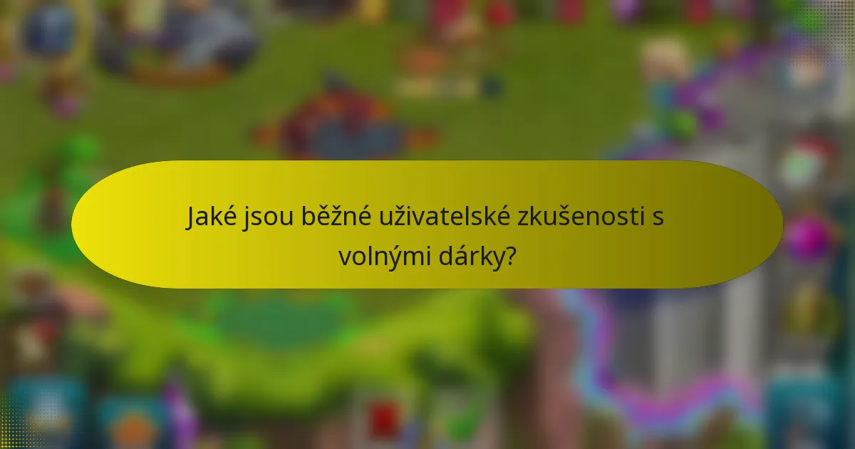 Jaké jsou běžné uživatelské zkušenosti s volnými dárky?