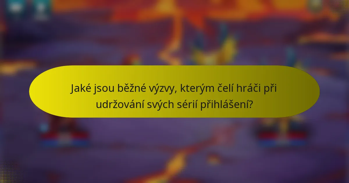 Jaké jsou běžné výzvy, kterým čelí hráči při udržování svých sérií přihlášení?