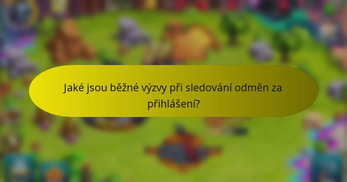 Jaké jsou běžné výzvy při sledování odměn za přihlášení?