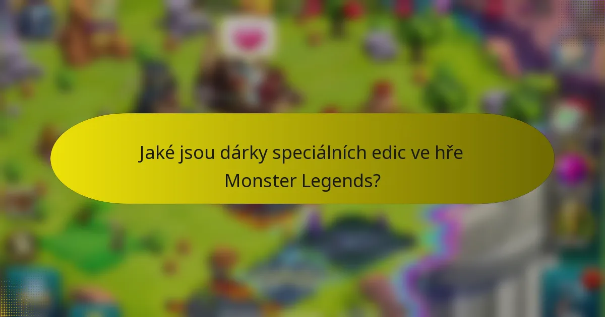 Jaké jsou dárky speciálních edic ve hře Monster Legends?
