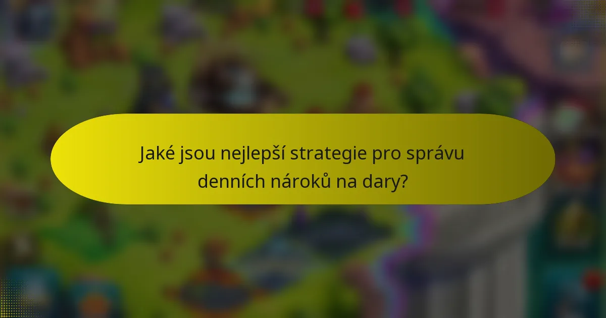 Jaké jsou nejlepší strategie pro správu denních nároků na dary?