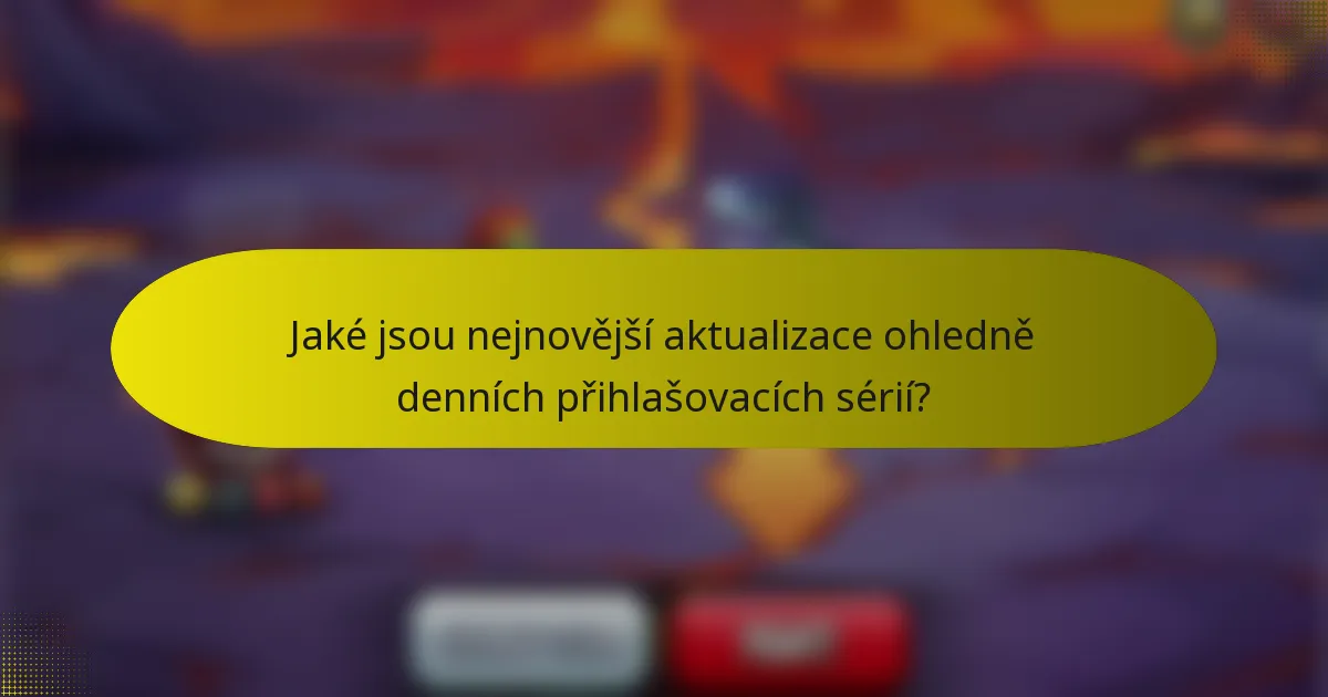 Jaké jsou nejnovější aktualizace ohledně denních přihlašovacích sérií?