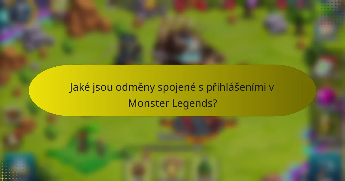 Jaké jsou odměny spojené s přihlášeními v Monster Legends?
