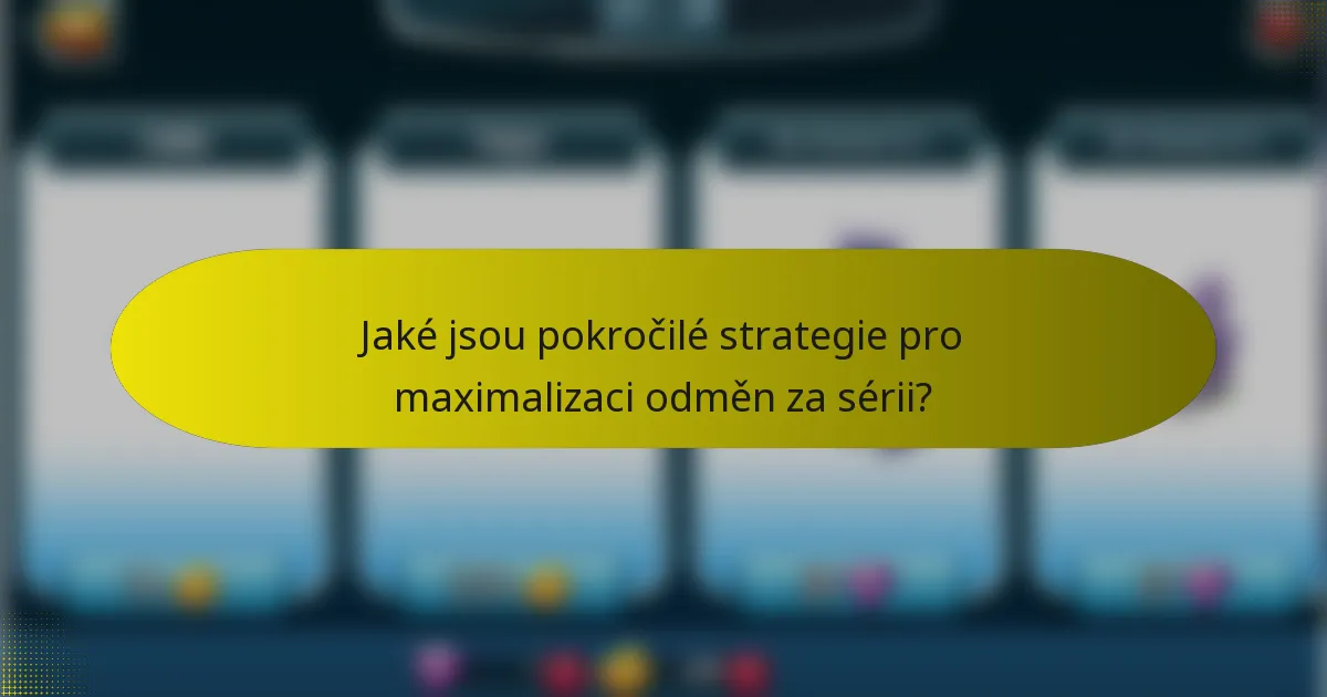 Jaké jsou pokročilé strategie pro maximalizaci odměn za sérii?
