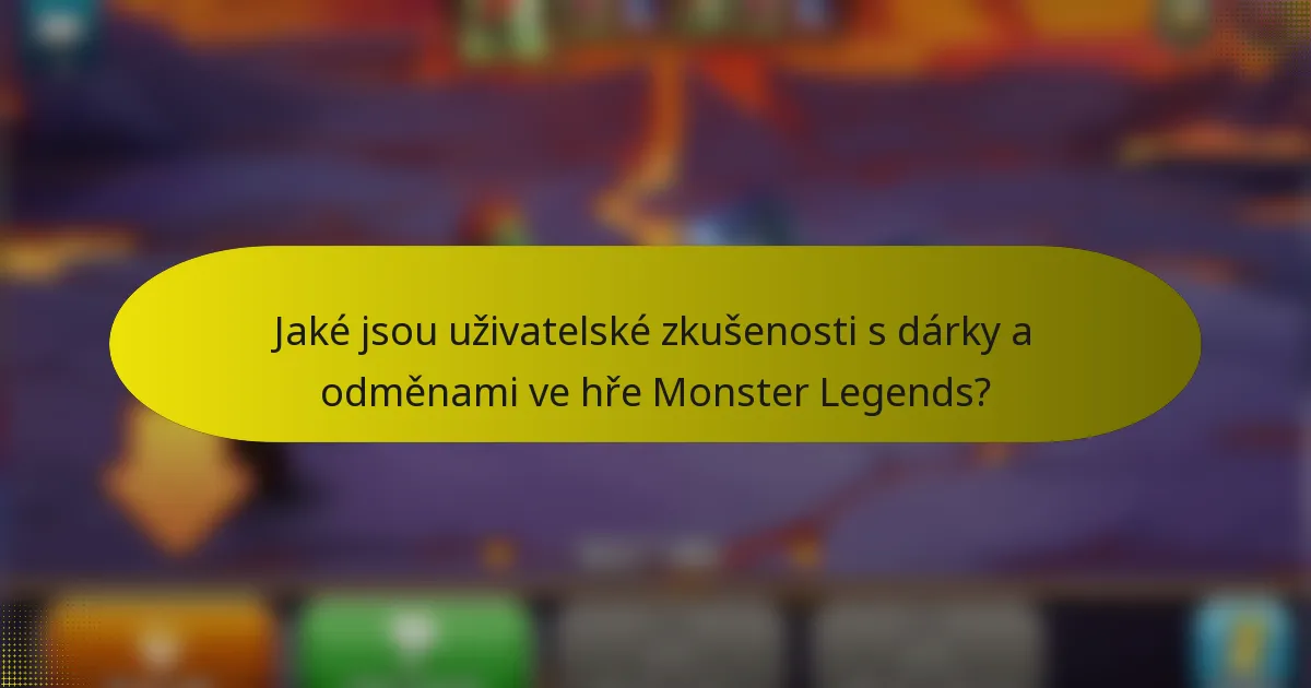 Jaké jsou uživatelské zkušenosti s dárky a odměnami ve hře Monster Legends?