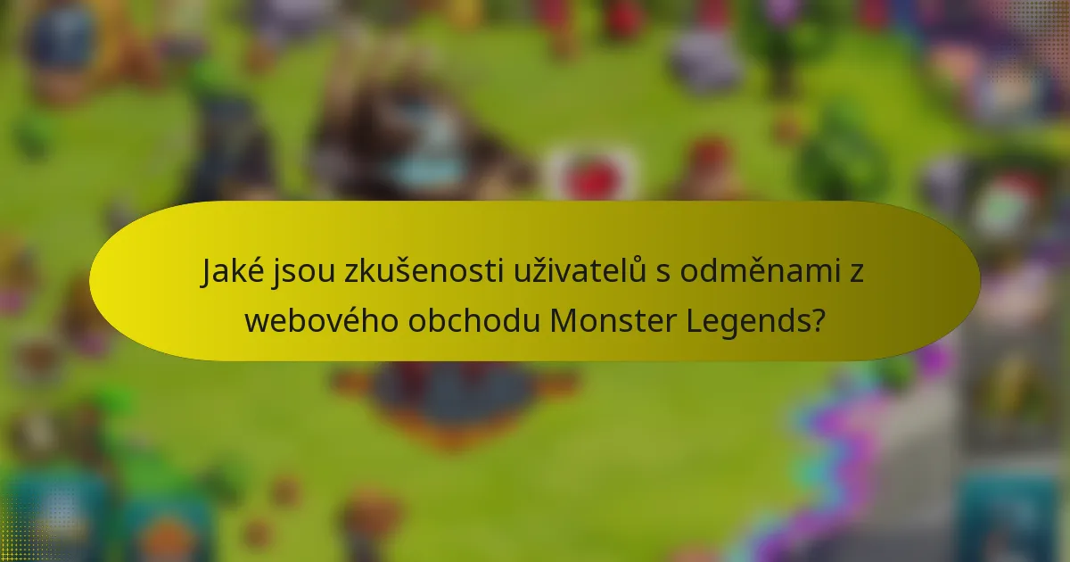 Jaké jsou zkušenosti uživatelů s odměnami z webového obchodu Monster Legends?