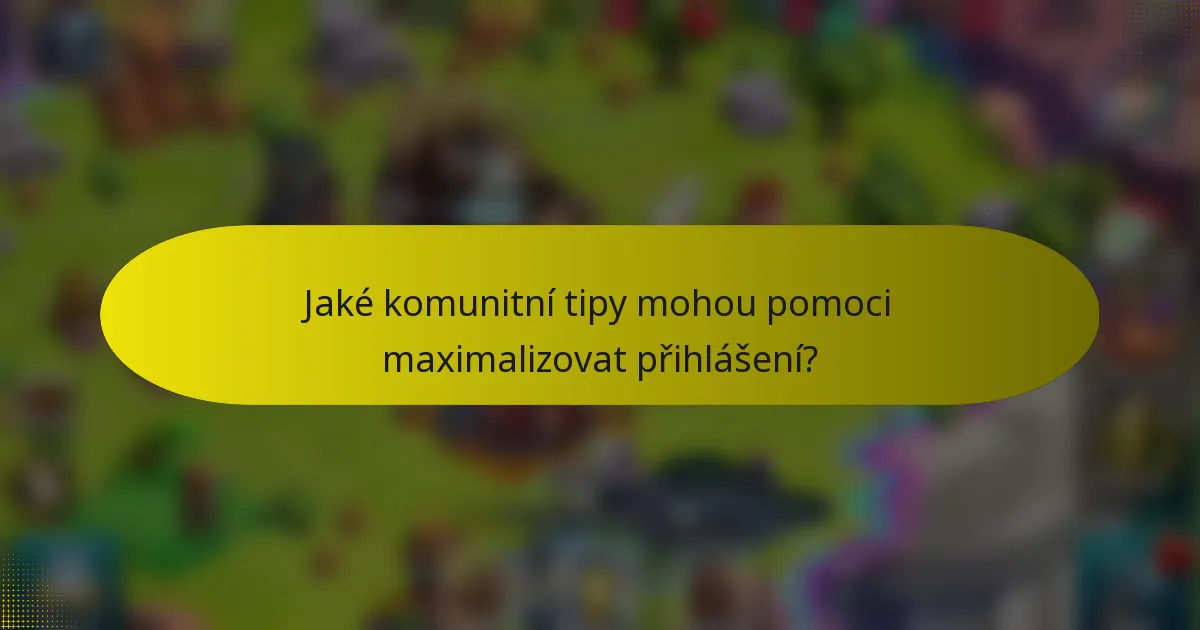 Jaké komunitní tipy mohou pomoci maximalizovat přihlášení?