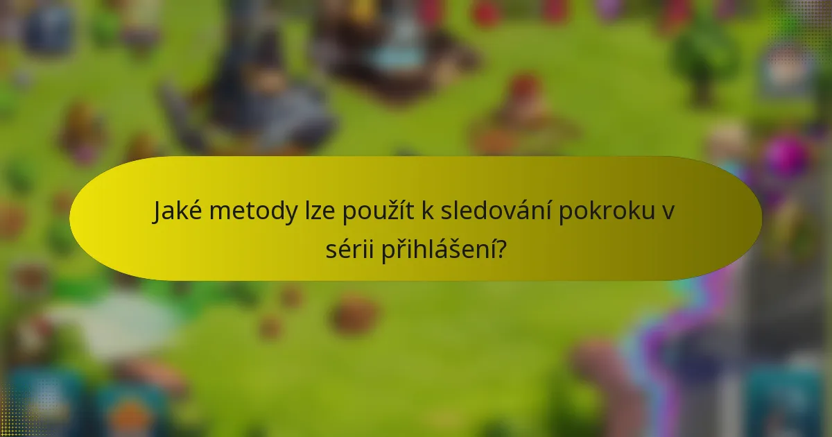Jaké metody lze použít k sledování pokroku v sérii přihlášení?