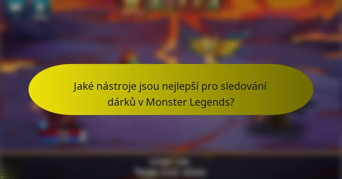 Jaké nástroje jsou nejlepší pro sledování dárků v Monster Legends?